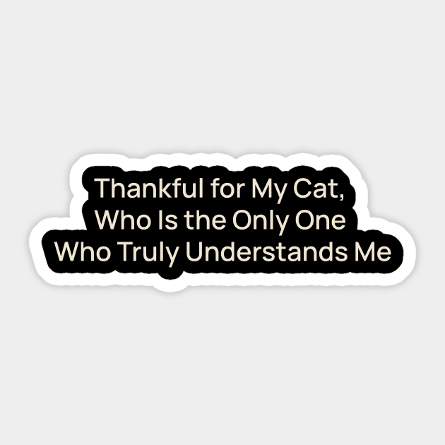 Thankful for My Cat, Who Is the Only One Who Truly Understands Me Sticker by TV Dinners